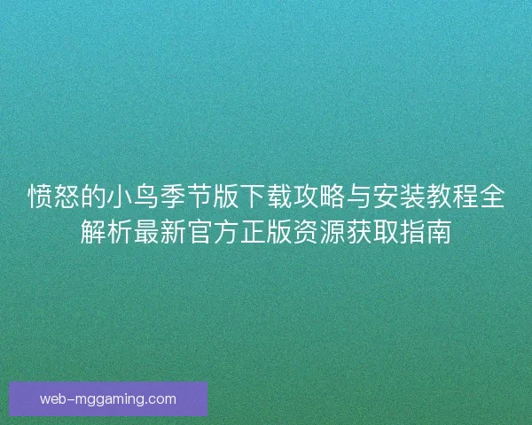 愤怒的小鸟季节版下载攻略与安装教程全解析最新官方正版资源获取指南