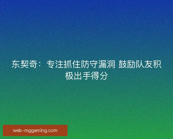 东契奇：专注抓住防守漏洞 鼓励队友积极出手得分